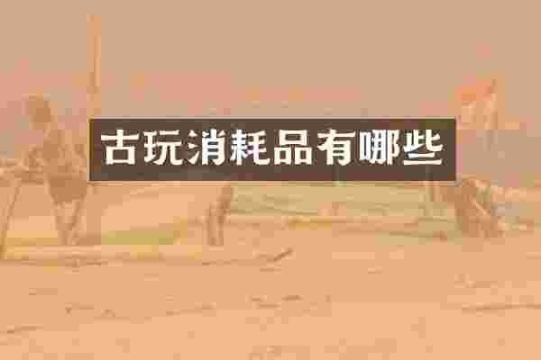 古玩消耗品有哪些