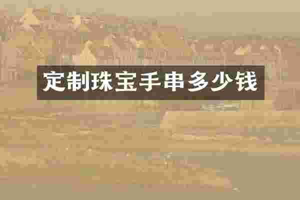 定制珠宝手串多少钱