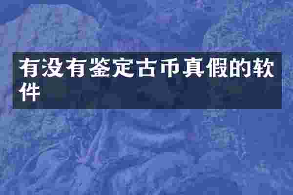 有没有鉴定古币真假的软件