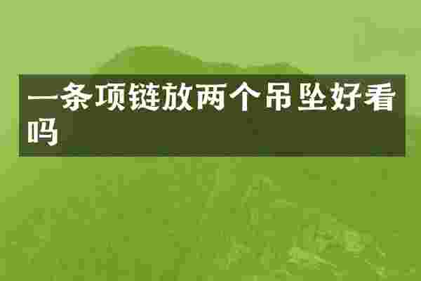 一条项链放两个吊坠好看吗