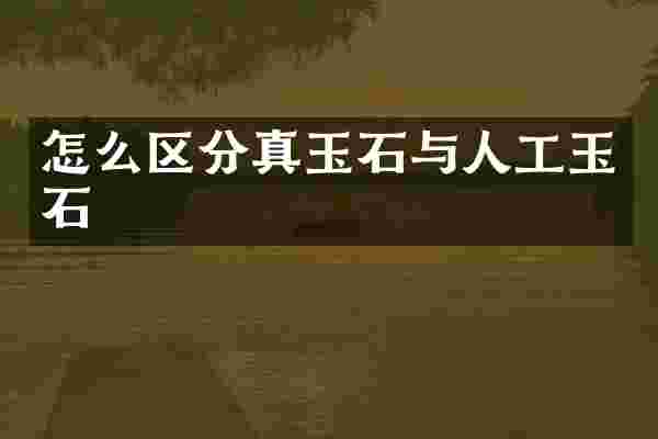 怎么区分真玉石与人工玉石