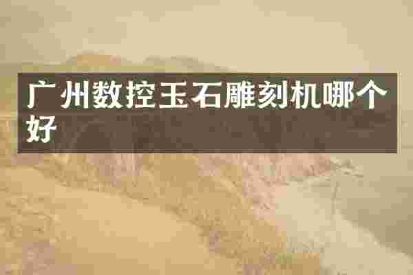 广州数控玉石雕刻机哪个好