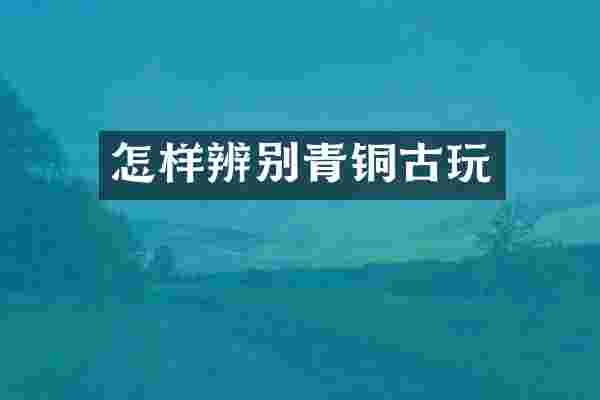 怎样辨别青铜古玩