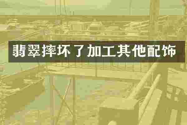 翡翠摔坏了加工其他配饰
