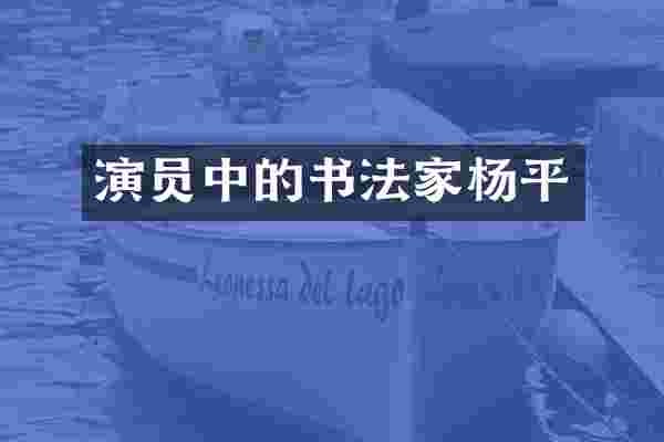 演员中的书法家杨平