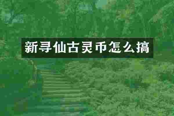 新寻仙古灵币怎么搞