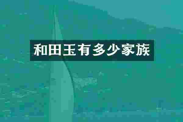和田玉有多少家族