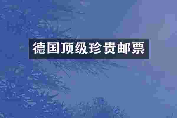 德国顶级珍贵邮票