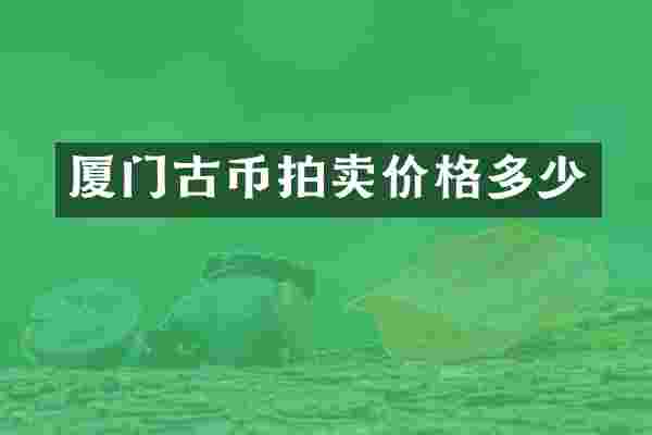 厦门古币拍卖价格多少