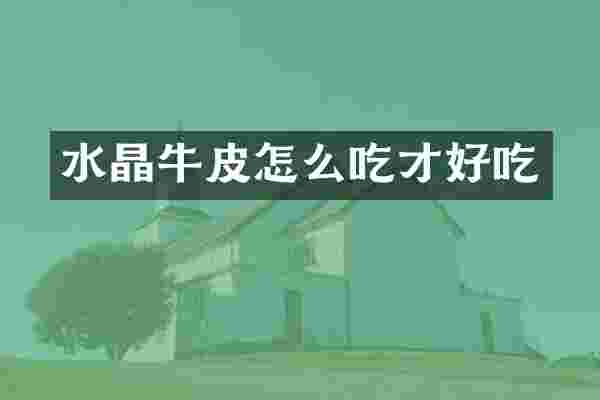 水晶牛皮怎么吃才好吃