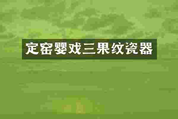 定窑婴戏三果纹瓷器
