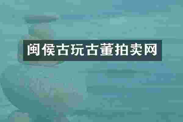 闽侯古玩古董拍卖网