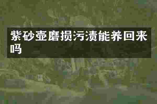 紫砂壶磨损污渍能养回来吗