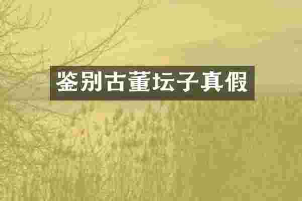 鉴别古董坛子真假