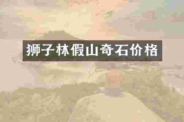 狮子林假山奇石价格