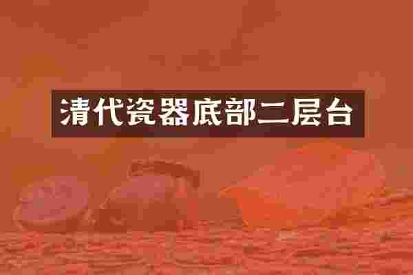 清代瓷器底部二层台