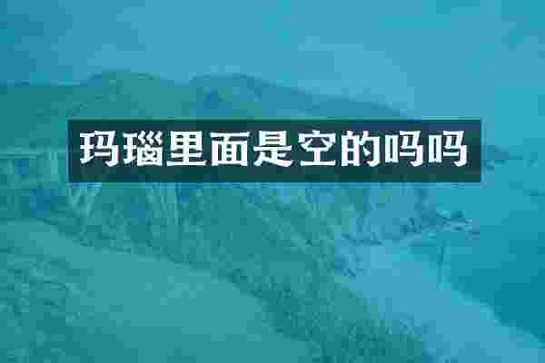 玛瑙里面是空的吗吗