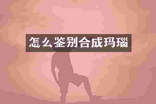 怎么鉴别合成玛瑙