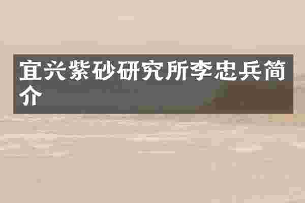 宜兴紫砂研究所李忠兵简介
