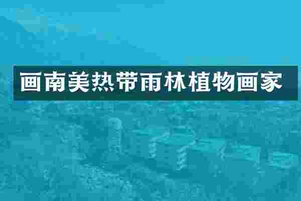 画南美热带雨林植物画家