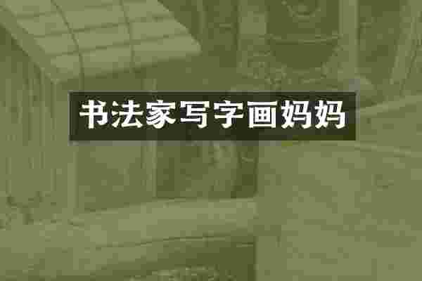 书法家写字画妈妈