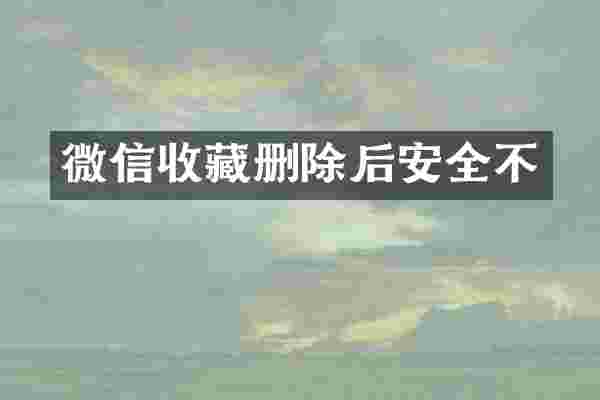 微信收藏删除后安全不