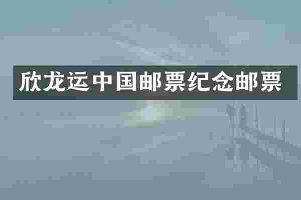 欣龙运中国邮票纪念邮票