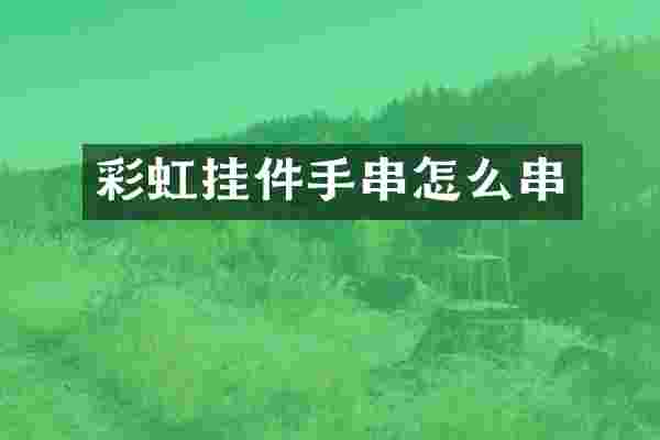 彩虹挂件手串怎么串