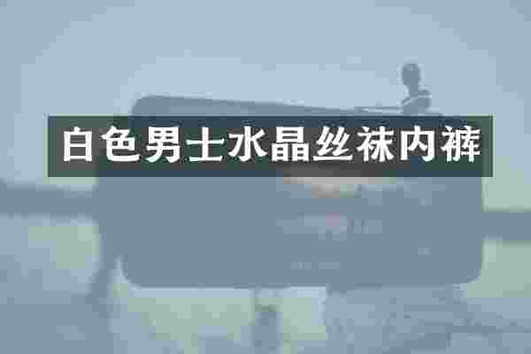 白色男士水晶丝袜内裤