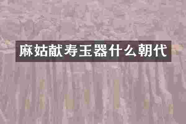 麻姑献寿玉器什么朝代