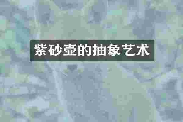 紫砂壶的抽象艺术