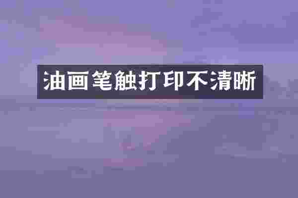 油画笔触打印不清晰