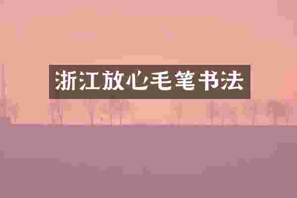 浙江放心毛笔书法