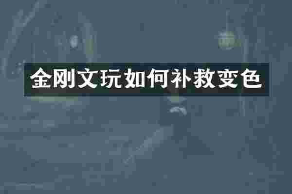 金刚文玩如何补救变色