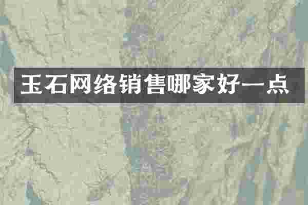 玉石网络销售哪家好一点