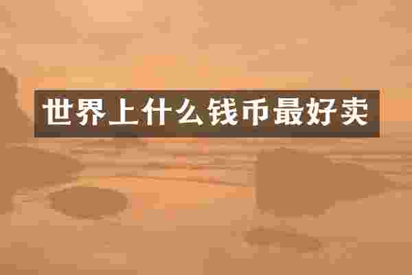 世界上什么钱币最好卖