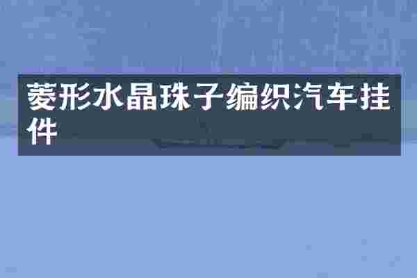菱形水晶珠子编织汽车挂件