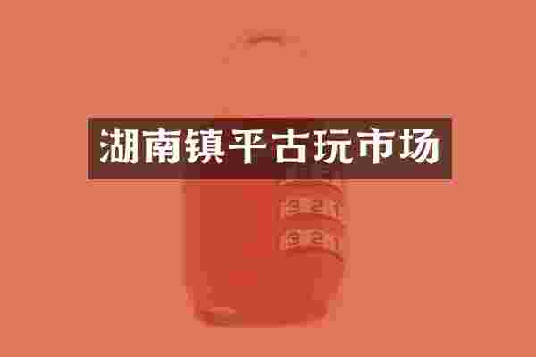 湖南镇平古玩市场