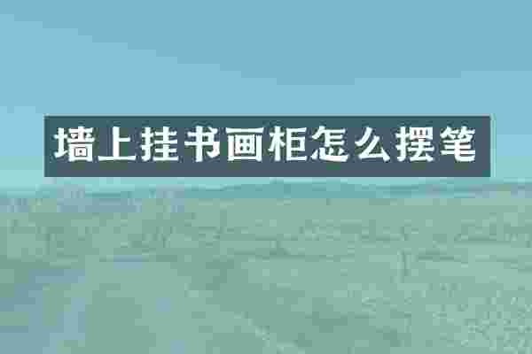 墙上挂书画柜怎么摆笔
