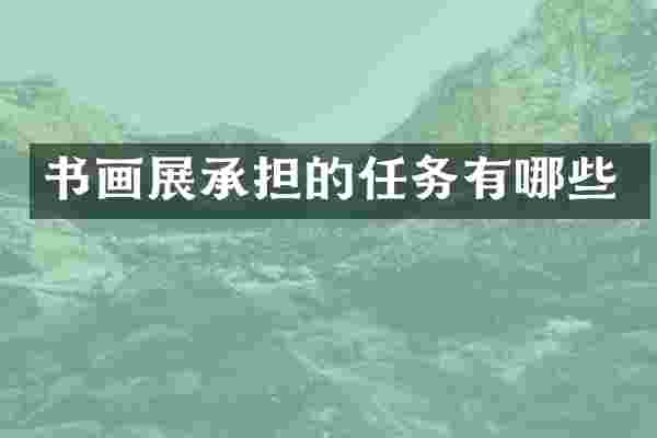 书画展承担的任务有哪些