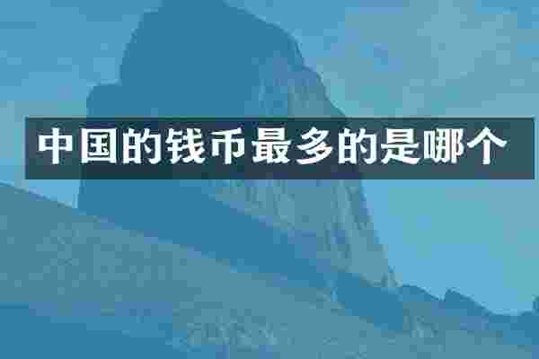 中国的钱币最多的是哪个