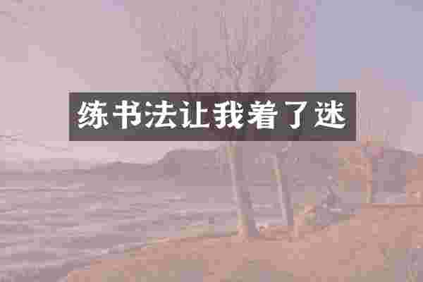 练书法让我着了迷