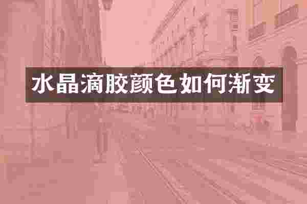 水晶滴胶颜色如何渐变