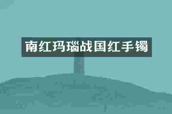 南红玛瑙战国红手镯