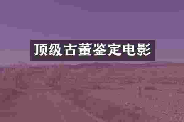 顶级古董鉴定电影