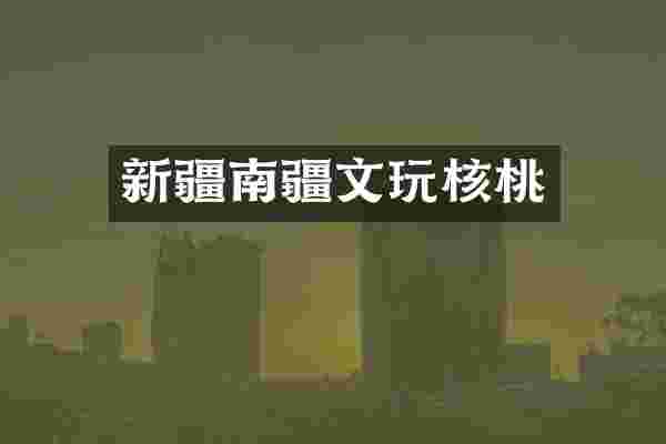 新疆南疆文玩核桃