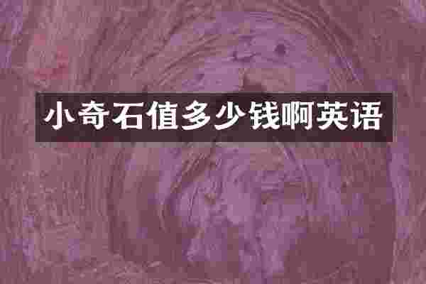 小奇石值多少钱啊英语