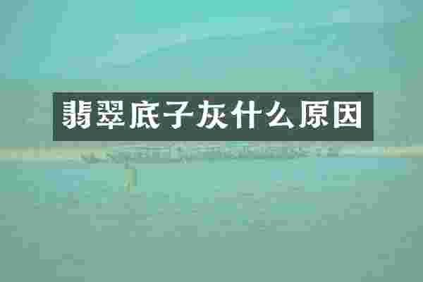 翡翠底子灰什么原因