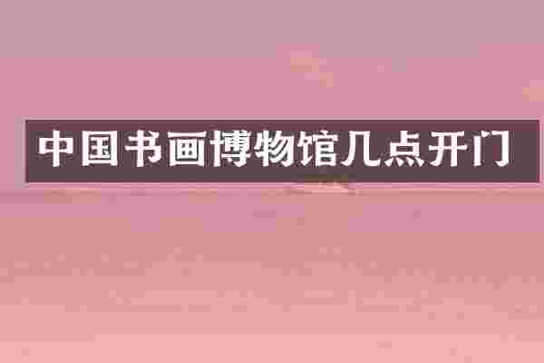 中国书画博物馆几点开门