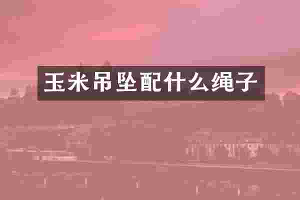 玉米吊坠配什么绳子